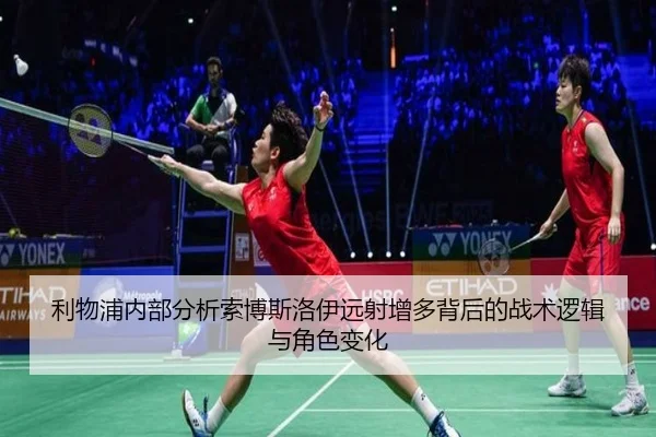 利物浦内部分析索博斯洛伊远射增多背后的战术逻辑与角色变化